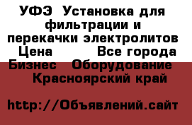 УФЭ-1Установка для фильтрации и перекачки электролитов › Цена ­ 111 - Все города Бизнес » Оборудование   . Красноярский край